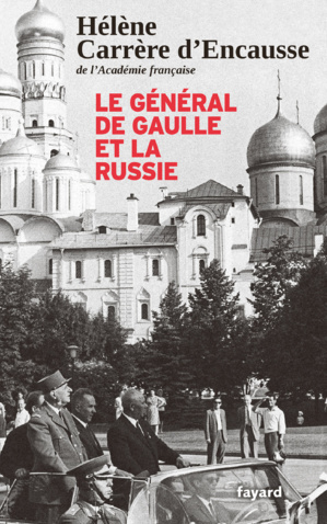LE GENERAL DE GAULLE ET LA RUSSIE  - Par Hélène Carrère d'Encausse